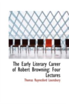 Paperback The Early Literary Career of Robert Browning: Four Lectures Book