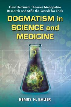 Paperback Dogmatism in Science and Medicine: How Dominant Theories Monopolize Research and Stifle the Search for Truth Book