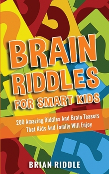 Paperback Brain Riddles For Smart Kids: 200 Amazing Riddles And Brain Teasers That Kids And Family Will Enjoy Book