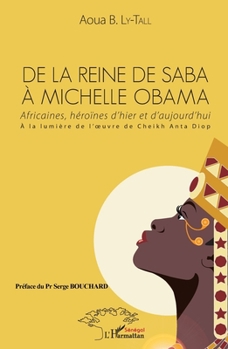 De la Reine de Saba à Michelle Obama: Africaines, héroïnes d'hier et d'aujourd'hui À la lumière de l'oeuvre de Cheikh Anta Diop (Harmattan Sénégal) (French Edition)