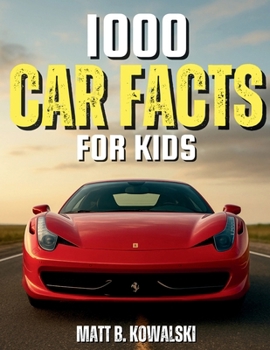 1000 Car Facts Book for Kids: Explore Racing Legends, Cool Engines, Inventions, and Car Science