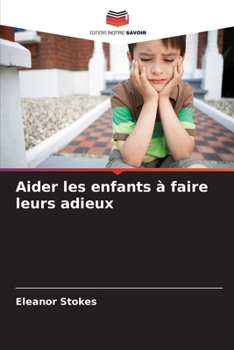 Aider les enfants à faire leurs adieux (French Edition)