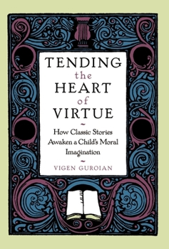 Hardcover Tending the Heart of Virtue: How Classic Stories Awaken a Child's Moral Imagination Book