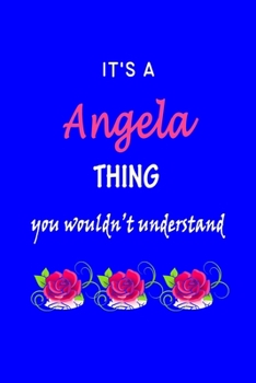 It's A  Angela  Thing You Wouldn't Understand: Angela  First Name Personalized Journal 6x9 Notebook, Wide Ruled (Lined) blank pages Funny  Cover for Girls and Women with Pink Name, Roses, on Blue
