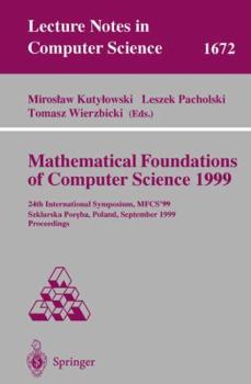Paperback Mathematical Foundations of Computer Science 1999: 24th International Symposium, Mfcs'99 Szklarska Poreba, Poland, September 6-10, 1999 Proceedings Book