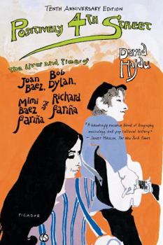 Positively 4th Street: The Lives and Times of Joan Baez, Bob Dylan, Mimi Baez Fariña and Richard Fariña