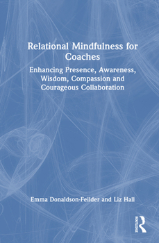 Hardcover Relational Mindfulness for Coaches: Enhancing Presence, Awareness, Wisdom, Compassion and Courageous Collaboration Book