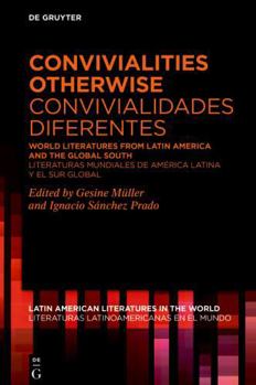 Convivialities Otherwise: World Literatures from Latin America and the Global South (Latin American Literatures In The World / Literaturas Latino)