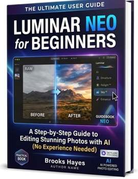 Paperback Luminar Neo for Beginners: A Step-by-Step Guide to Editing Stunning Photos with AI (No Experience Needed) Book