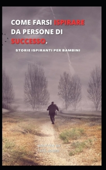 Paperback Come Farsi Ispirare Da Persone Di Successo.: Storie Ispiranti Per Bambini [Italian] Book