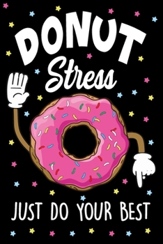 Paperback Donut Stress Just Do You Best Journal Notebook: Lined Journals Notebooks Gifts For Men Women and Kids Who Love Donuts - Perfect 120 Pages Diary Book F Book