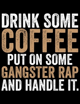 Drink Some Coffee Pu On Some Gangsta Rap And Handle It: Coffee Journal Notebook - Coffee Lovers Gift – Journal - Diary - Coffee Gift - 8.5x11_100 College Ruled Notebook