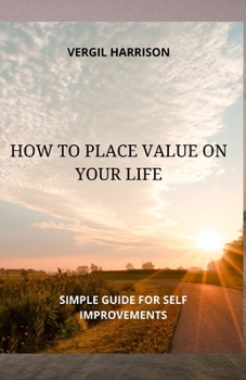 Paperback How to Place Value on Your Life: Simple Guide for Self Improvements Book