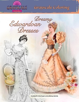 Paperback DREAMY EDWARDIAN DRESSES grayscale coloring. FASHION VINTAGE COLORING BOOK: A Grayscale adult coloring book about dreamy dresses from a bygone era Book