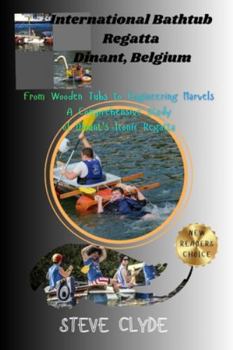 International Bathtub Regatta Dinant, Belgium: From Wooden Tubs to Engineering Marvels: A Comprehensive Study of Dinant’s Iconic Regatta
