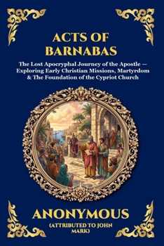 Acts of Barnabas: The Lost Apocryphal Journey of the Apostle - Exploring Early Christian Missions, Martyrdom & The Foundation of the Cypriot Church ... Reading) (Library of Alexandria - Esoteric)