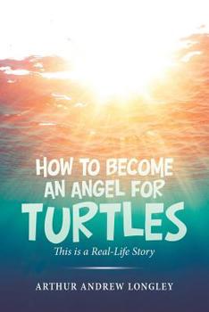 Paperback How to Become an Angel for Turtles: This Is a Real-Life Story Book