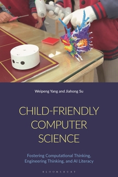Hardcover Child-Friendly Computer Science: Fostering Computational Thinking, Engineering Thinking, and AI Literacy Book