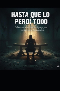 Hasta Que Lo Perdí Todo: Memorias de un adicto al juego y su camino hacia la redención (Spanish Edition)