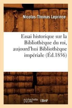 Paperback Essai Historique Sur La Bibliothèque Du Roi, Aujourd'hui Bibliothèque Impériale (Éd.1856) [French] Book
