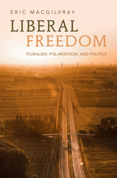 Hardcover Liberal Freedom: Pluralism, Polarization, and Politics Book