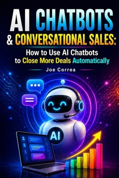 AI Chatbots & Conversational Sales: How to Use AI Chatbots to Close More Deals Automatically (AI Sales Revolution)