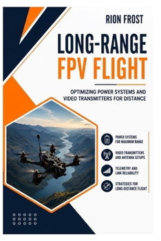 Paperback Long-Range FPV Flight: Optimizing Power Systems and Video Transmitters for Distance Book