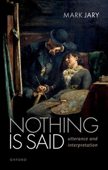 Hardcover Nothing Is Said: Utterance and Interpretation Book