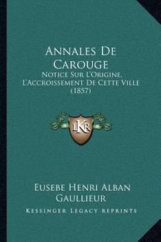 Paperback Annales De Carouge: Notice Sur L'Origine, L'Accroissement De Cette Ville (1857) [French] Book