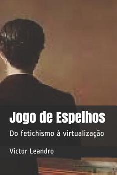 Paperback Jogo de Espelhos: Do fetichismo à virtualização [Portuguese] Book