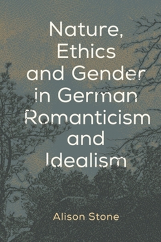 Nature, Ethics and Gender in German Romanticism and Idealism