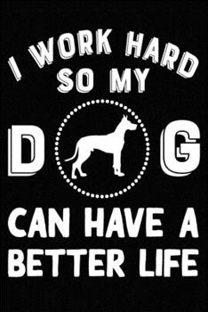 I Work Hard So My Great Dane Can Have A Better Life: Blank Lined Journal for Dog Lovers, Dog Mom, Dog Dad and Pet Owners