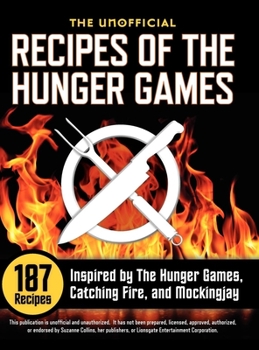 Hardcover Unofficial Recipes of the Hunger Games: 187 Recipes Inspired by the Hunger Games, Catching Fire, and Mockingjay Book