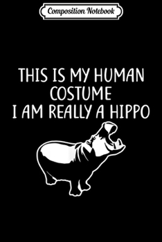 Composition Notebook: This Is My Human Costume I'm Really a Hippo Journal/Notebook Blank Lined Ruled 6x9 100 Pages