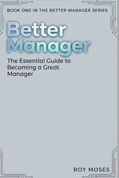 Better Manager: The Essential Guide to Becoming a Great Manager (The Better Manager Series)