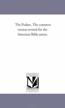 The Psalms: The Common Version Revised For The American Bible Union...