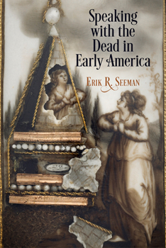 Speaking with the Dead in Early America - Book  of the Early American Studies