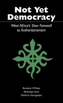 Hardcover Not Yet Democracy: West Africa's Slow Farewell to Authoritarianism Book