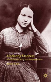 Hardcover Mediating Madness: Mental Distress and Cultural Representation Book