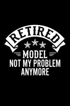 Retired Model Not My Problem Anymore: Lined Journal, 120 Pages, 6x9 Sizes, Funny Retirement Gift For Model Funny Retired Model Notebook