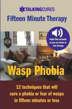 Paperback Wasp Phobia - Fifteen Minute Therapy: 12 techniques that will cure a phobia or fear of wasps in fifteen minutes or less Book