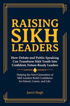Paperback Raising Sikh Leaders: How Debate and Public Speaking Can Transform Sikh Youth into Confident, Future-Ready Leaders Book