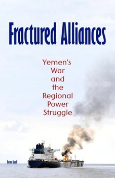 Fractured Alliances: Yemen’s War and the Regional Power Struggle