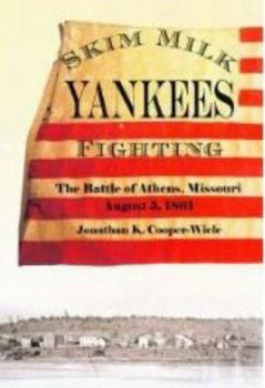 Hardcover Skim Milk Yankees Fighting: The Battle of Athens, Missouri, August 5, 1861 Book