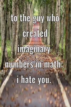 Paperback To the guy who created imaginary numbers in Math: I hate you: Notebook Gift Idea For Finance Worker - 110 Pages (6" x 9") Book
