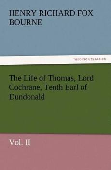 Paperback The Life of Thomas, Lord Cochrane, Tenth Earl of Dundonald, Vol. II Book