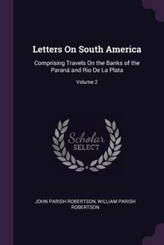 Paperback Letters On South America: Comprising Travels On the Banks of the Paraná and Rio De La Plata; Volume 2 Book