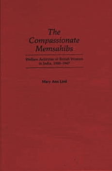 Hardcover The Compassionate Memsahibs: Welfare Activities of British Women in India, 1900-1947 Book