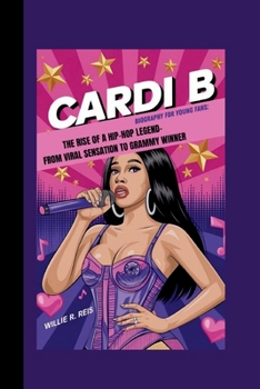 CARDI B BIOGRAPHY FOR YOUNG FANS: THE RISE OF A HIP-HOP LEGEND- FROM VIRAL SENSATION TO GRAMMY WINNER