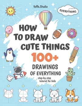Paperback How To Draw Cute Things: 100+ Drawings Of Everything. Step-By-Step Tutorial For Kids Book